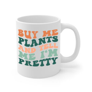 Buy me plants and tell me I m pretty White Mug Right