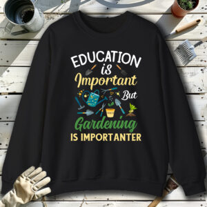 Education-is-Important-but-Gardening-is-Importanters-Black-Sweatshirt.jpg