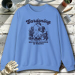 Gardening-Because-Murder-Is-Wrong-2-Blue-Sweatshirt.jpg