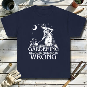 Gardening-Because-Murder-Is-Wrong-Navy-T-Shirt.jpg