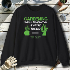 Gardening-Is-Only-An-Addiction-If-You-Try-To-Quit-Black-Sweatshirt.jpg