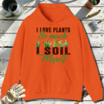 I-Love-Plants-So-Much-I-Soil-Myself-Orange-Hoodie.jpg