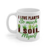 I Love Plants So Much I Soil Myself White Mug Left