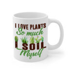 I Love Plants So Much I Soil Myself White Mug Right