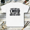 I-Weed-And-I-Water-Stuff-White-T-Shirt.jpg
