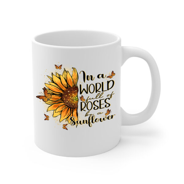 In a World Full of Roses Be a Sunflower White Mug Right