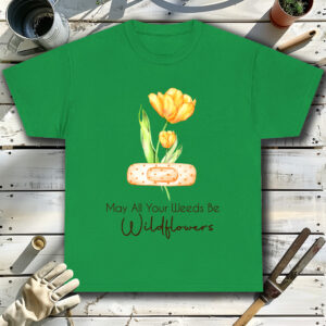 May-All-Your-Weeds-Be-Wildflowers-Green-T-Shirt.jpg