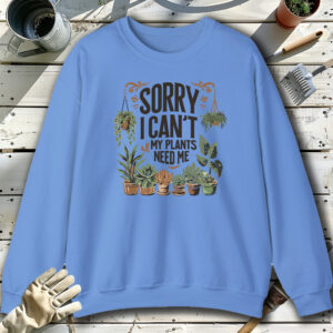 Sorry-I-Cant-Plants-Need-Me-Blue-Sweatshirt.jpg