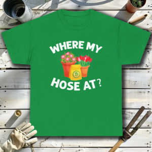 Where-My-Hose-at-Green-T-Shirt.jpg